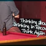 Thinking about Drinking in Recovery? Think Again