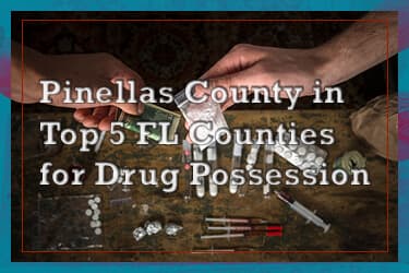 Pinellas County in Top 5 FL Counties for Drug Possession